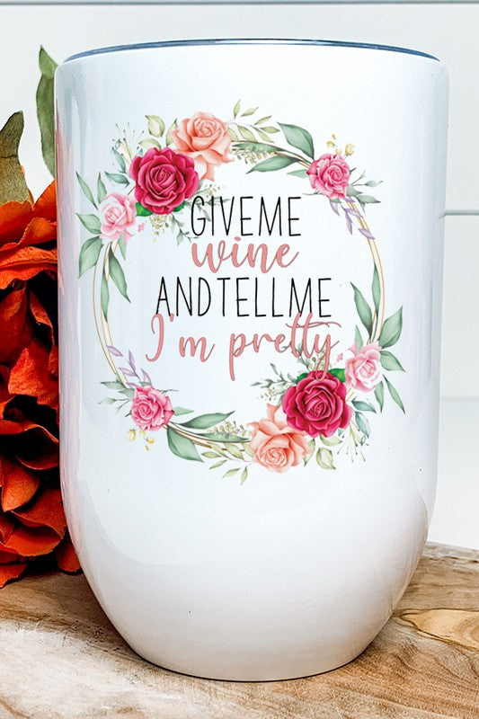 Give Me Wine Tell Me I'm Pretty Wine Tumbler